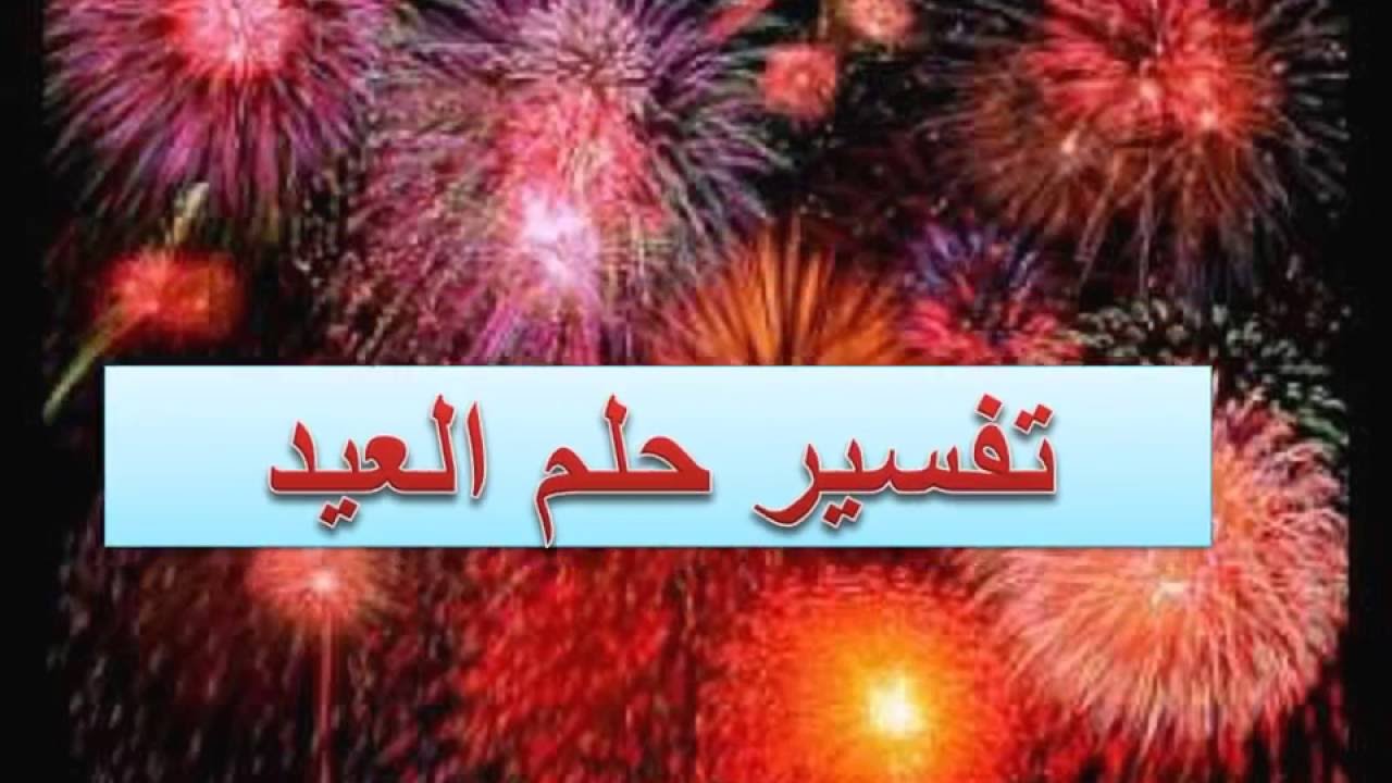 تفسير حلم العيد - تفسيرات رؤيتك للعيد في المنام 2552