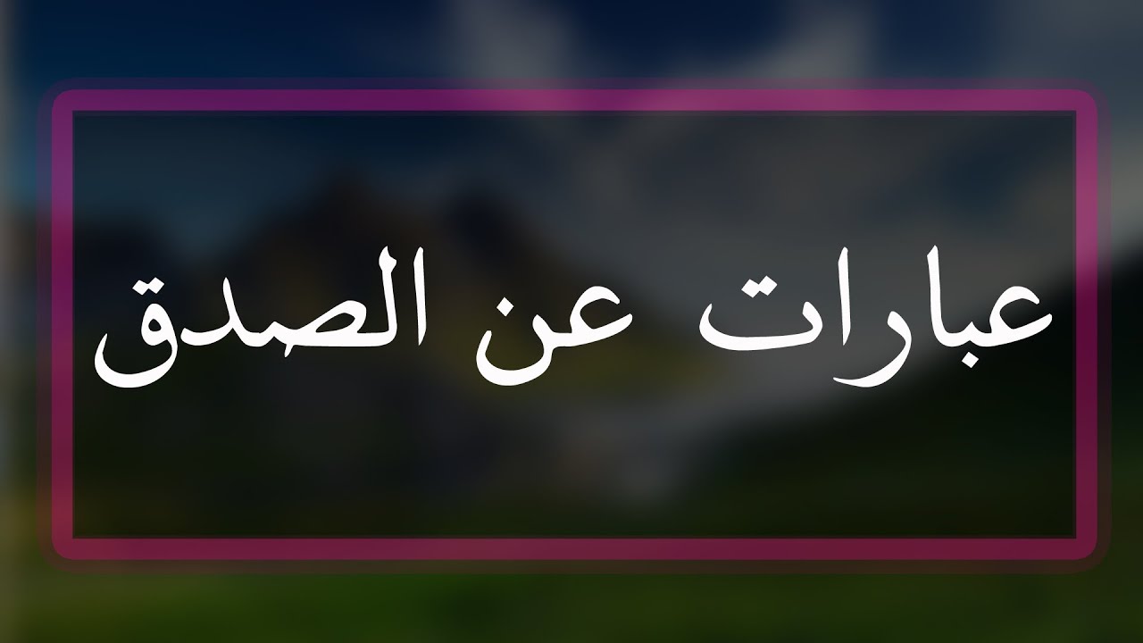 كلمة عن الصدق , افضل العبارات عن الصدق يلا نشاهدها