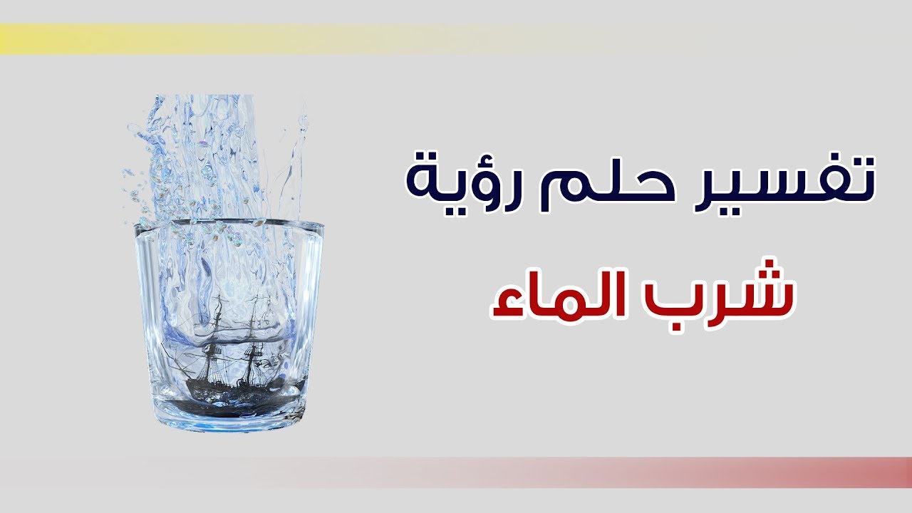 تفسير الاحلام شرب الماء , يلا نتعرف على رؤية شرب المياه