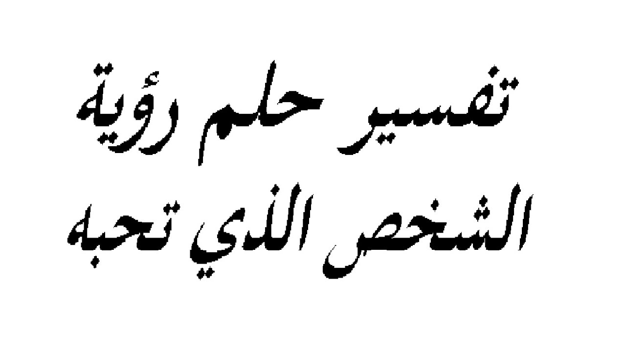 حلمت بالشخص الذي احبه - تفسير حلم الشخص الذي احبه 6469