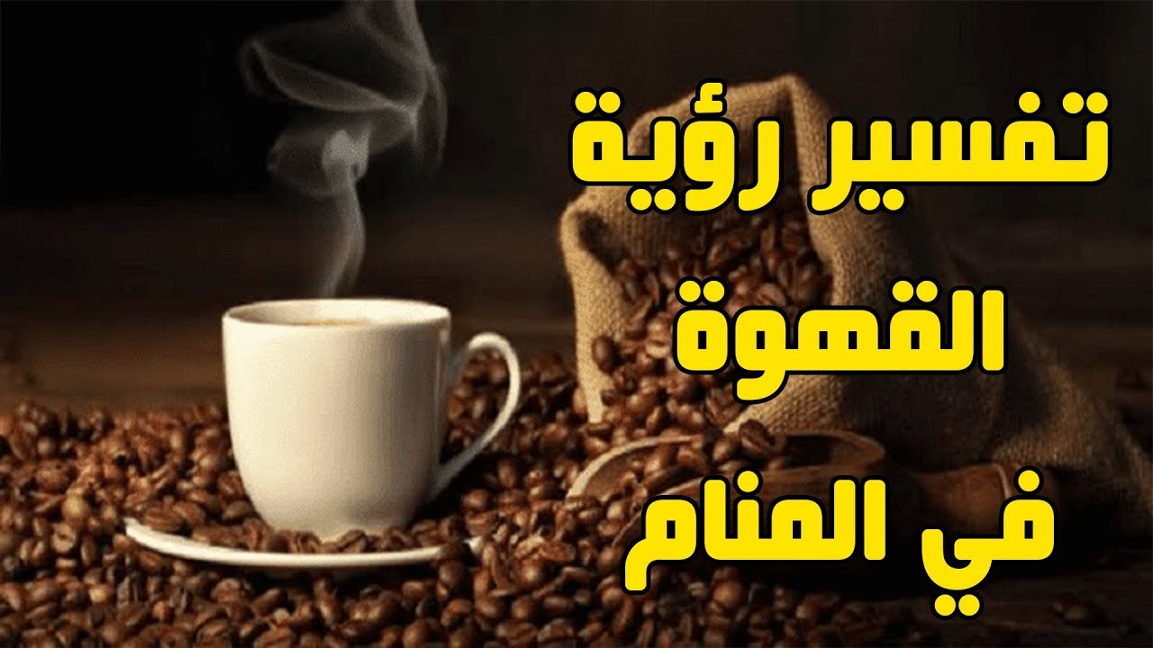 الحلم القهوة القهوه المنام سبب فى في وتفسير