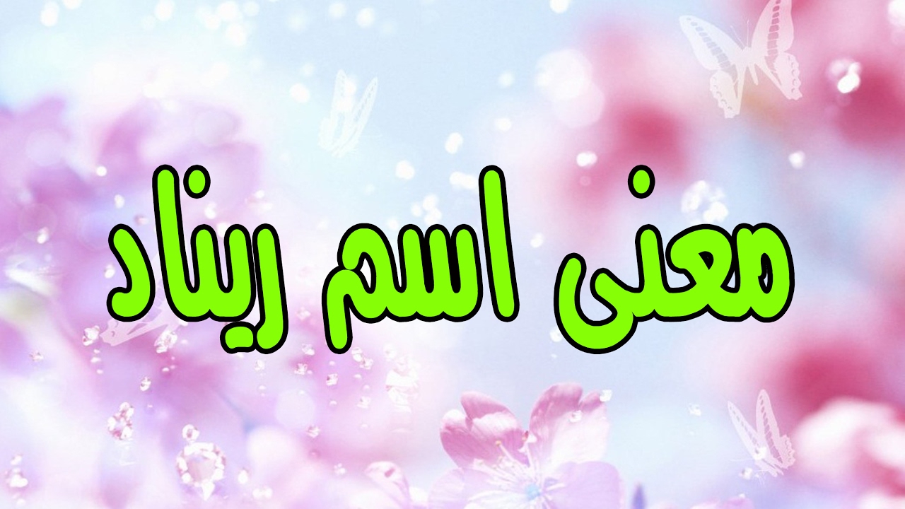 اسم الحقيقي العربية اللغة المعنى تعرف ريناد على في لاسم معنى